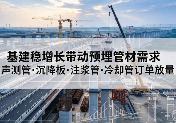 观山湖基建稳增长带动预埋监测管材需求，声测管、沉降板、注浆管订单持续放量